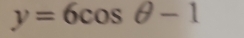 y=6cos θ -1