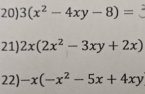 3(x^2-4xy-8)=
21) 2x(2x^2-3xy+2x)
22) -x(-x^2-5x+4xy