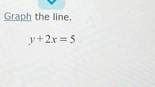 Graph the line.
y+2x=5