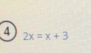 4 2x=x+3