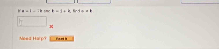 If a=i-7k and b=j+k , find a* b. 
× 
Need Help? Read it