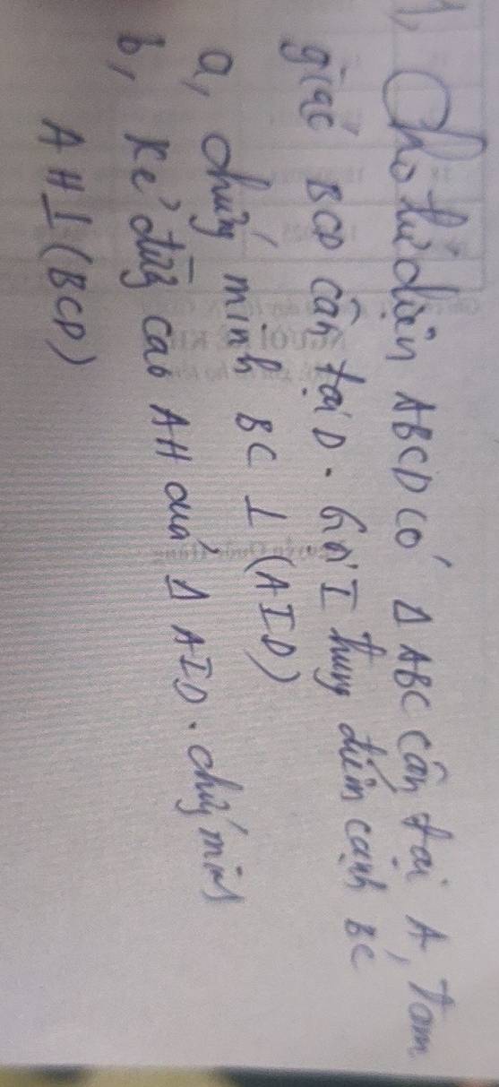 chotidan necDco △ ABC cán fài A, Tam 
giad Bco cán taap. Gn I hung dǎin cauh bè 
a, chug ming BC⊥ (AID)
b, Ke'dag cao AH oud? △ AED chajming
AH⊥ (BCP)
