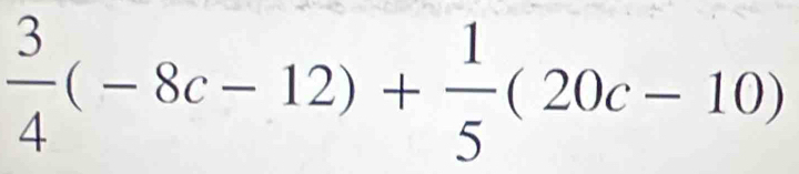  3/4 (-8c-12)+ 1/5 (20c-10)