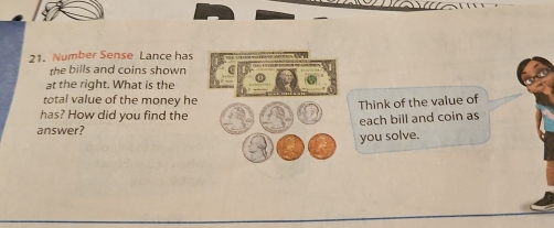 Number Sense Lance has 
the bills and coins shown C 
at the right. What is the 
total value of the money he 
Think of the value of 
has? How did you find the 3
answer? each bill and coin as 
you solve.