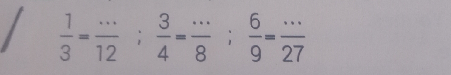  1/3 = (...)/12 ;  3/4 = (...)/8 ;  6/9 = (...)/27 