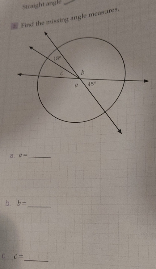 Straight angle
2 Find the missing angle measures.
a. a= _
b. b=
_
_
C. c=