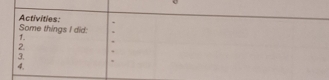 Activities: 
Some things I did: 
1. 
2. 
3. 
4.