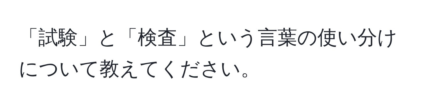 「試験」と「検査」という言葉の使い分けについて教えてください。