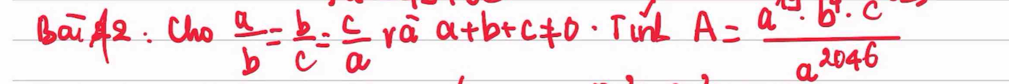 baife: Cho  a/b =frac b c= c/a ra+aa+b+c!= 0· r n_ A= a^2· b^4· c/a^(2046) 