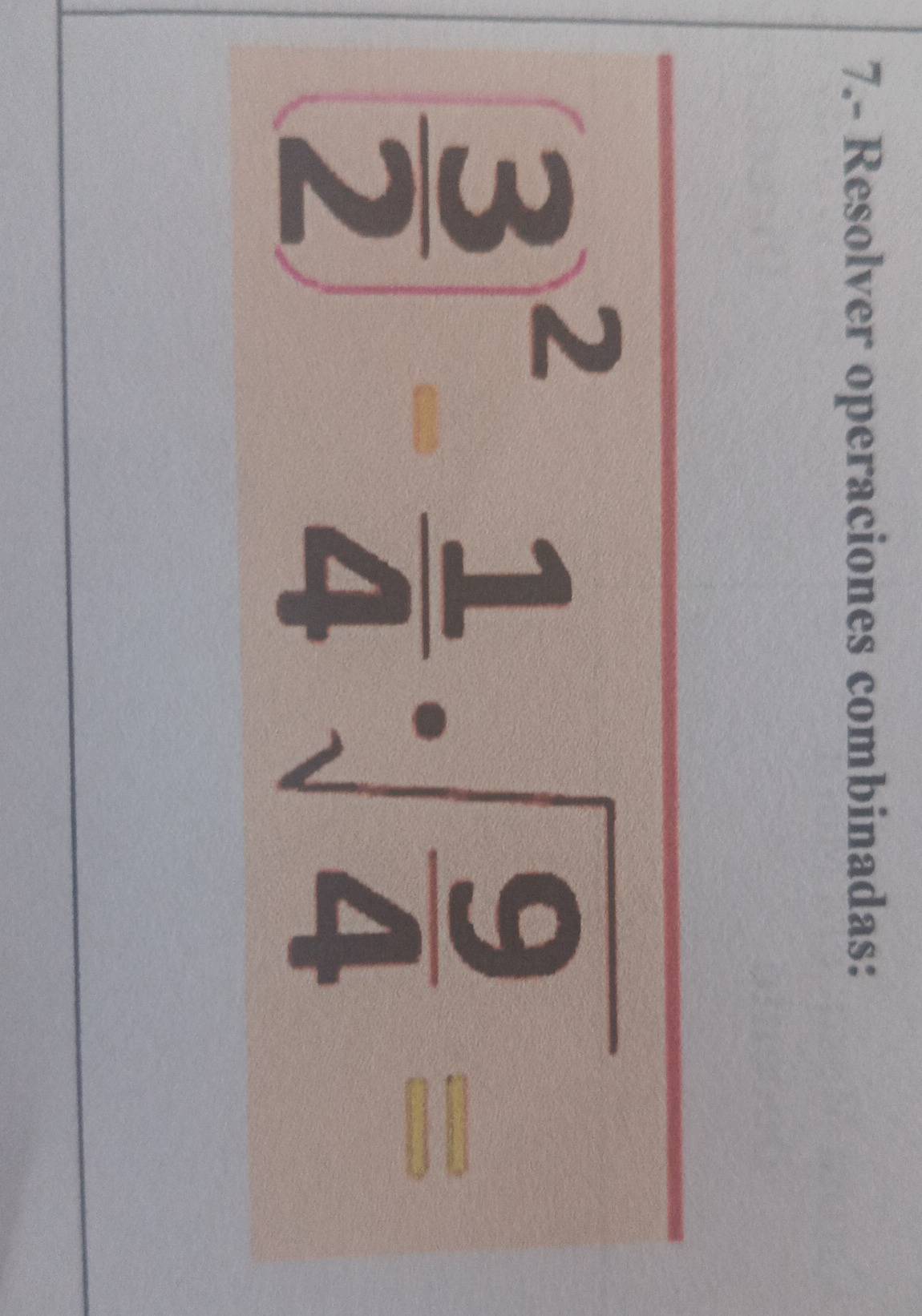 7.- Resolver operaciones combinadas:
frac 32^(2-frac 1)4· sqrt(frac 9)4=