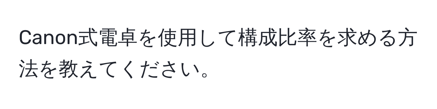 Canon式電卓を使用して構成比率を求める方法を教えてください。