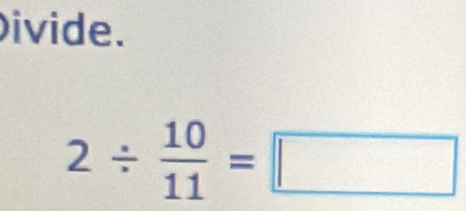 ivide.
2/  10/11 =□