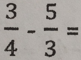  3/4 - 5/3 =