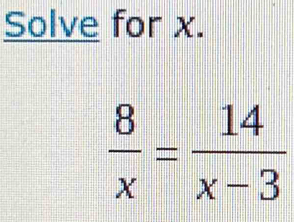 Solve for x.
 8/x = 14/x-3 