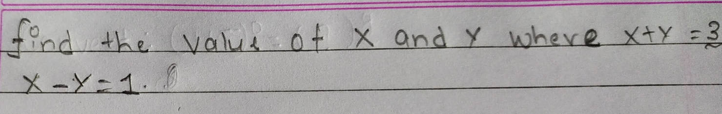 find the value of x and y where x+y=3
x-y=1.