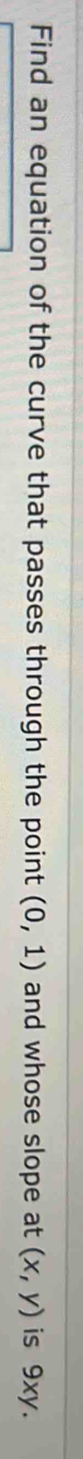 Find an equation of the curve that passes through the point (0,1) and whose slope at (x,y) is 9xy.