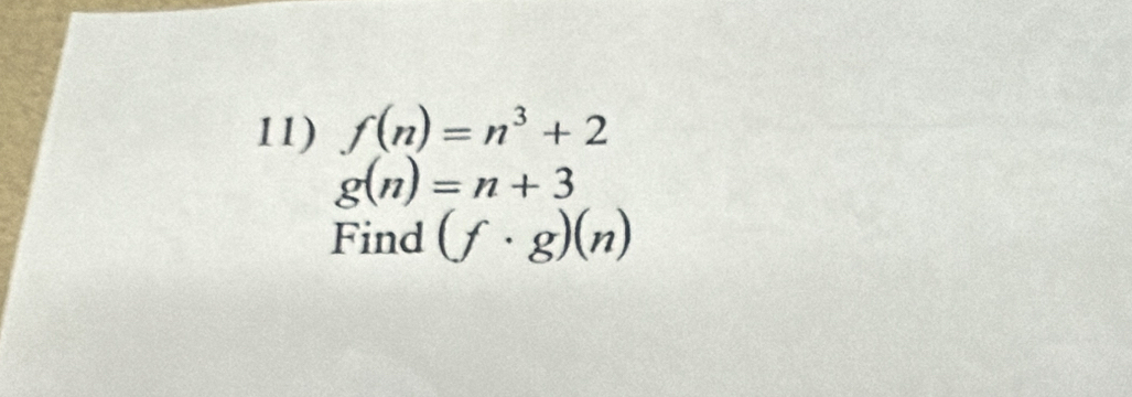 f(n)=n^3+2
g(n)=n+3
Find (f· g)(n)