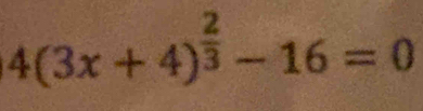 4(3x+4)^ 2/3 -16=0