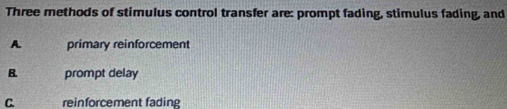 Solved: Three methods of stimulus control transfer are: prompt fading ...
