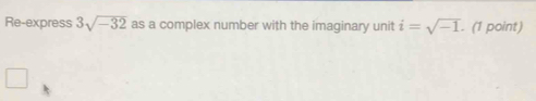 Solved: Re-express 3sqrt(-32) as a complex number with the imaginary ...