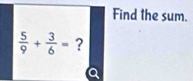 Find the sum.
 5/9 + 3/6 = ?