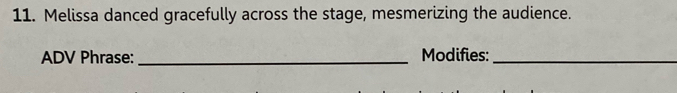 Melissa danced gracefully across the stage, mesmerizing the audience. 
ADV Phrase: _Modifies:_