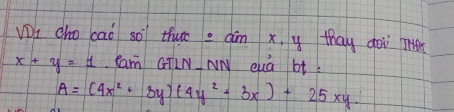 Vi cho cao so thuo = am x, y thay goi ner
x+y=1 Cam GTLN NN eua bt
A=(4x^2+8y)(4y^2-3x)+25xy.