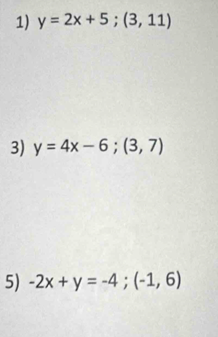 y=2x+5; (3,11)
3) y=4x-6;(3,7)
5) -2x+y=-4; (-1,6)