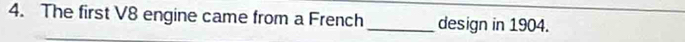 The first V8 engine came from a French _design in 1904.
