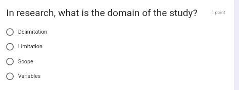 In research, what is the domain of the study? 1 point
Delimitation
Limitation
Scope
Variables