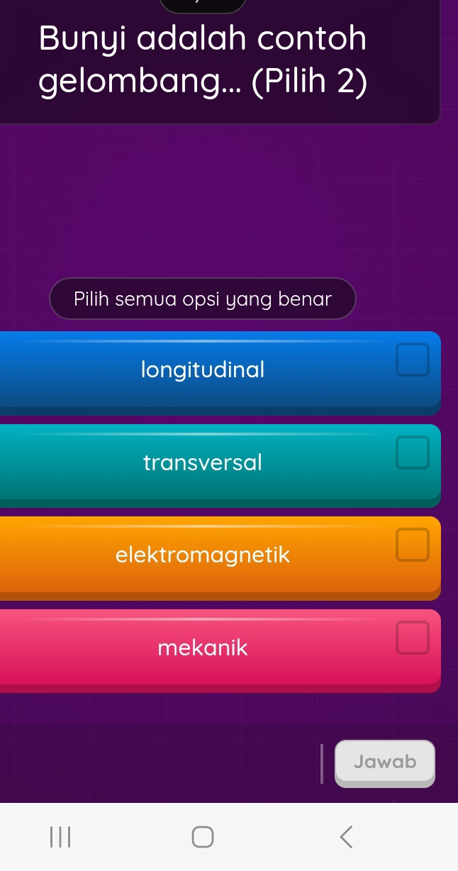 Bunyi adalah contoh
gelombang... (Pilih 2)
Pilih semua opsi yang benar
longitudinal
transversal
elektromagnetik
mekanik
Jawab
|||