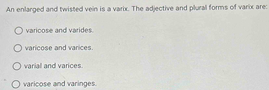 Solved: An enlarged and twisted vein is a varix. The adjective and ...