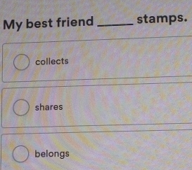 My best friend _stamps. 
collects 
shares 
belongs