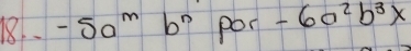 -5a^m 6?P or-6a^2b^3x