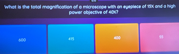 ayso
What is the total magnification of a microscope with an eyepiece of 15% and a high
power objective of 40X?
600 415 400 55