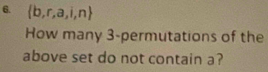  b,r,a,i,n
How many 3 -permutations of the 
above set do not contain a?