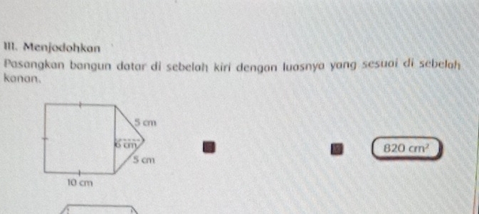 Menjodohkan 
Pasangkan bangun datar di sebelah kiri dengan luasnya yang sesuai di sebelah 
kanan.
820cm^2