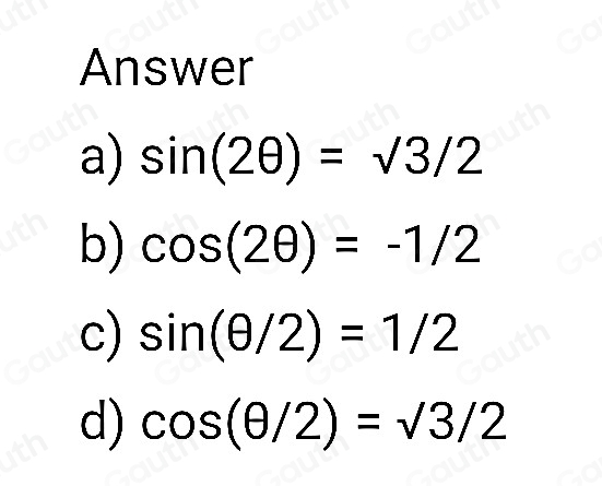 Answer 
a) sin (2θ )=sqrt(3)/2
b) cos (2θ )=-1/2
c) sin (θ /2)=1/2
d) cos (θ /2)=sqrt(3)/2