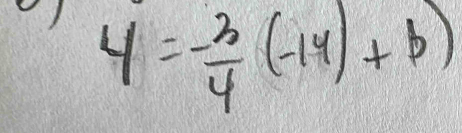 ) 4=- 3/4 (-14)+b)