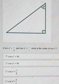 If sin y°= 1/8  and tan y^+= s/t  , what is the value of cos y°
cos y°=8s
cos y°=8t
cos y°= t/8 
cos y°= 8/x 