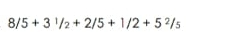 8/5+3^1/_2+2/5+1/2+5^2/_5