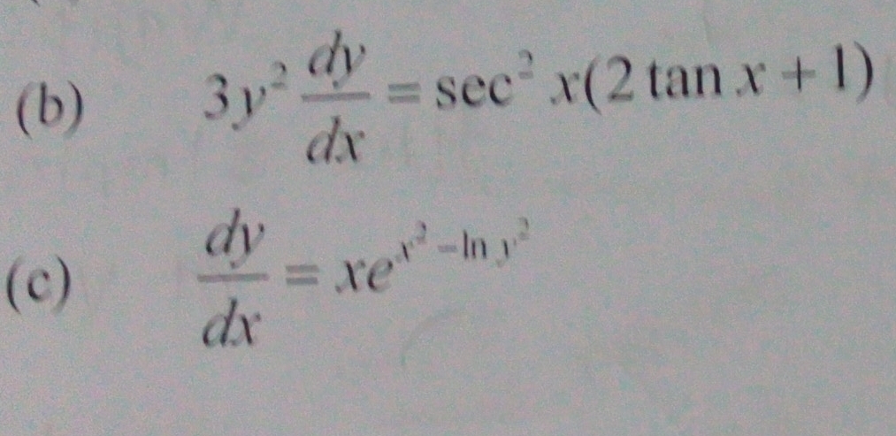 3y^2 dy/dx =sec^2x(2tan x+1)
(c)
 dy/dx =xe^(x^2)-ln y^2