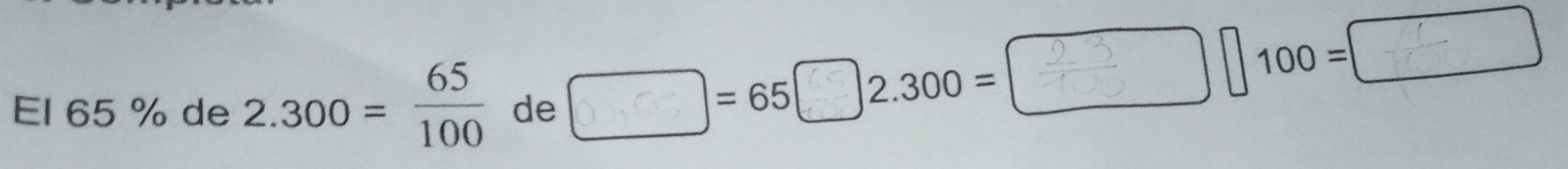 100=
El 65 % de 2.300= 65/100  de
| =65 2.300=