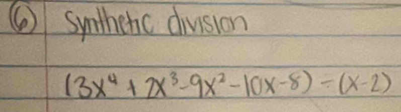 ⑥ sythetic dhuision
(3x^4+2x^3-9x^2-10x-8)/ (x-2)