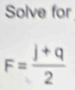 Solve for
F= (j+q)/2 