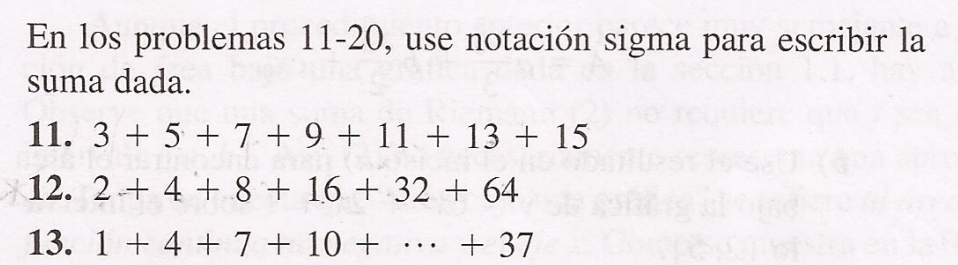 En los problemas 11-20, use notación sigma para escribir la 
suma dada. 
11. 3+5+7+9+11+13+15
12. 2+4+8+16+32+64
13. 1+4+7+10+·s +37