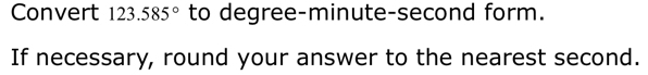 Convert 123.585° to degree-minute-second form. 
If necessary, round your answer to the nearest second.