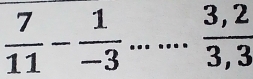  7/11 - 1/-3 ...... (3,2)/3,3 