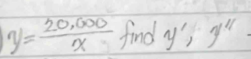 y= (20,000)/x  find y',y'prime