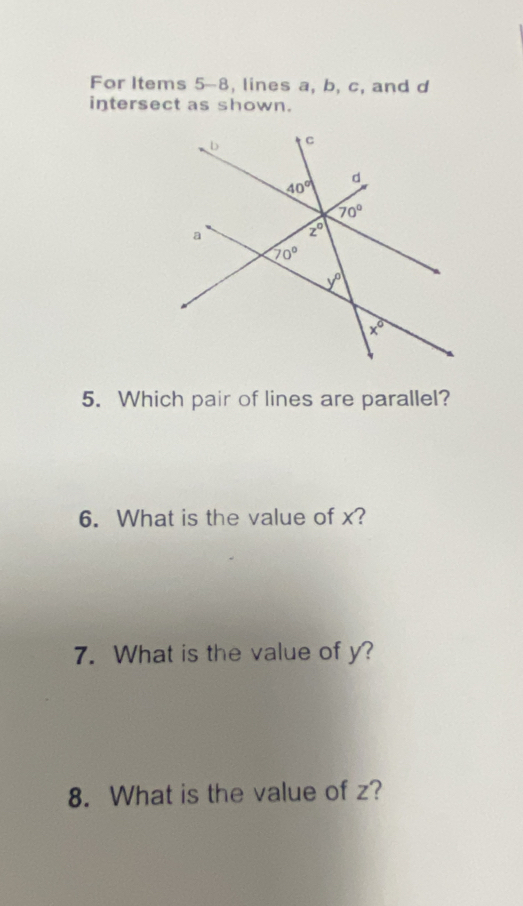 For Items 5-8, lines a, b, c, and d
intersect as shown.
5. Which pair of lines are parallel?
6. What is the value of x?
7. What is the value of y?
8. What is the value of z?